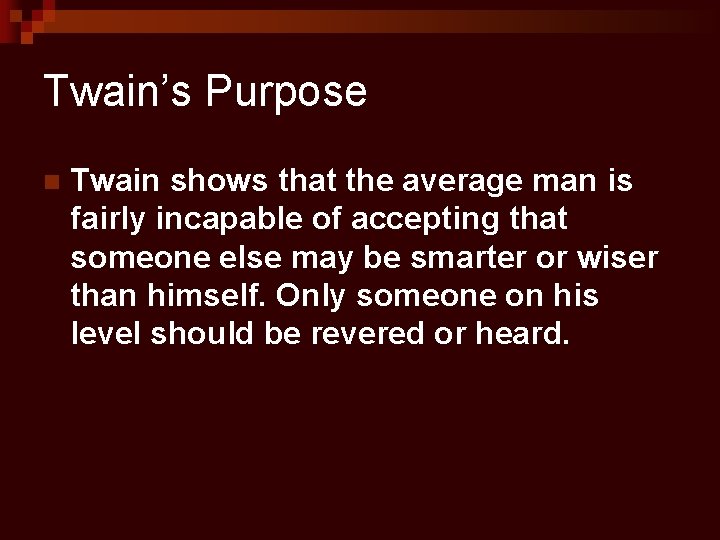 Twain’s Purpose n Twain shows that the average man is fairly incapable of accepting