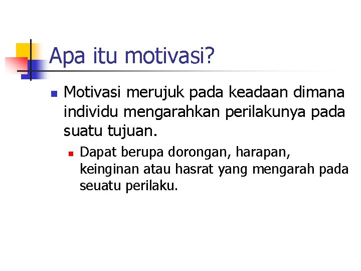 Apa itu motivasi? n Motivasi merujuk pada keadaan dimana individu mengarahkan perilakunya pada suatu