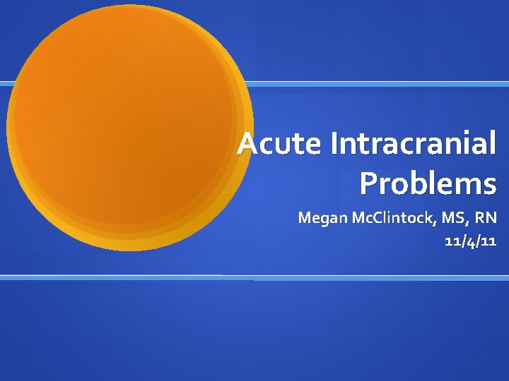Acute Intracranial Problems Megan Mc. Clintock, MS, RN 11/4/11 