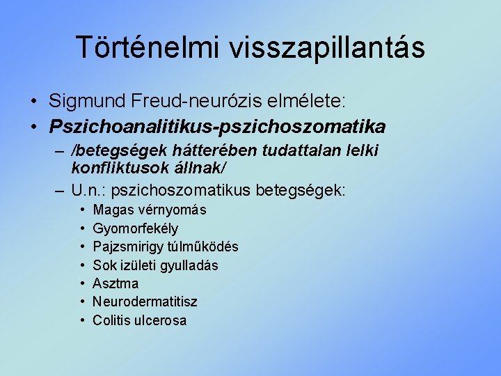 Történelmi visszapillantás • Sigmund Freud-neurózis elmélete: • Pszichoanalitikus-pszichoszomatika – /betegségek hátterében tudattalan lelki konfliktusok