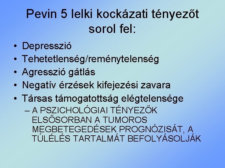Pevin 5 lelki kockázati tényezőt sorol fel: • • • Depresszió Tehetetlenség/reménytelenség Agresszió gátlás