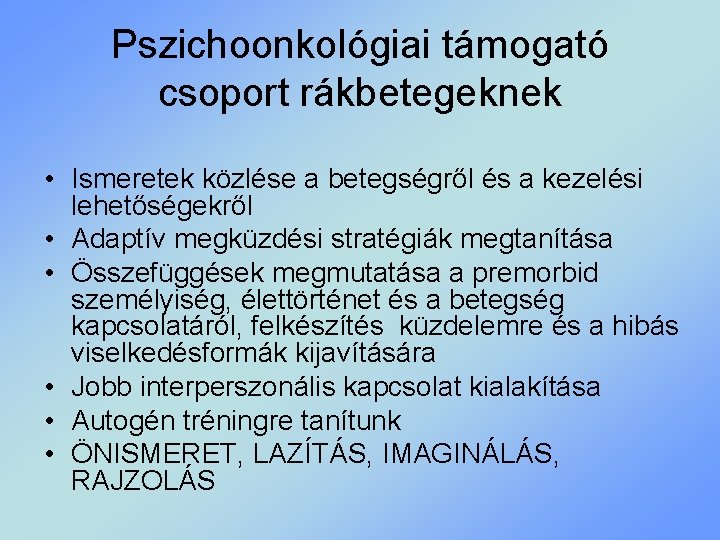 Pszichoonkológiai támogató csoport rákbetegeknek • Ismeretek közlése a betegségről és a kezelési lehetőségekről •