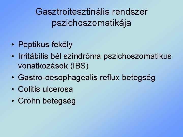 Gasztroitesztinális rendszer pszichoszomatikája • Peptikus fekély • Irritábilis bél szindróma pszichoszomatikus vonatkozások (IBS) •