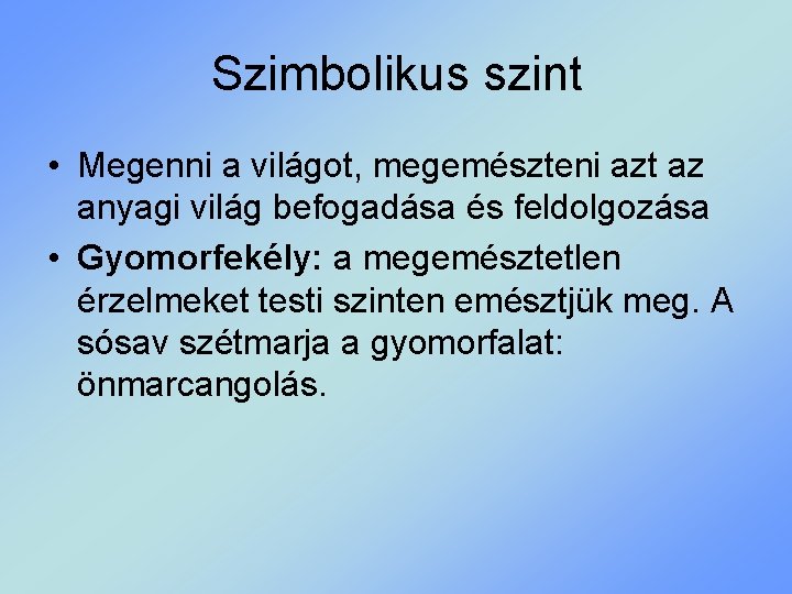 Szimbolikus szint • Megenni a világot, megemészteni azt az anyagi világ befogadása és feldolgozása