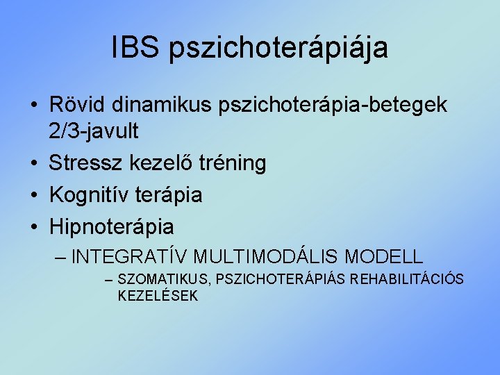 IBS pszichoterápiája • Rövid dinamikus pszichoterápia-betegek 2/3 -javult • Stressz kezelő tréning • Kognitív