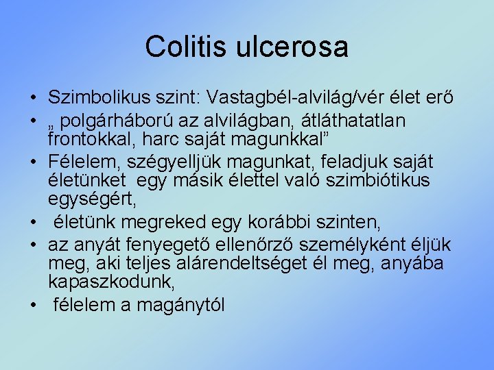 Colitis ulcerosa • Szimbolikus szint: Vastagbél-alvilág/vér élet erő • „ polgárháború az alvilágban, átláthatatlan