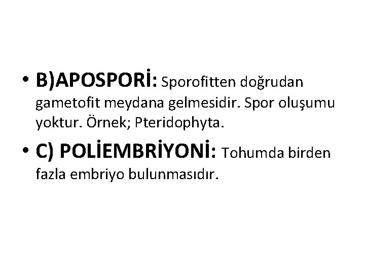  • B)APOSPORİ: Sporofitten doğrudan gametofit meydana gelmesidir. Spor oluşumu yoktur. Örnek; Pteridophyta. •