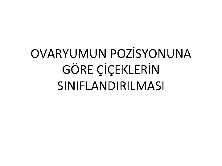 OVARYUMUN POZİSYONUNA GÖRE ÇİÇEKLERİN SINIFLANDIRILMASI 