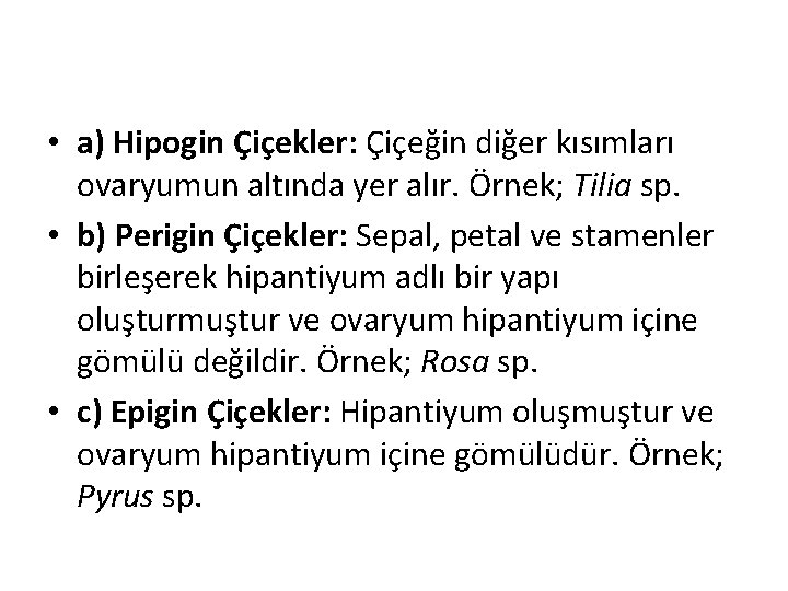  • a) Hipogin Çiçekler: Çiçeğin diğer kısımları ovaryumun altında yer alır. Örnek; Tilia