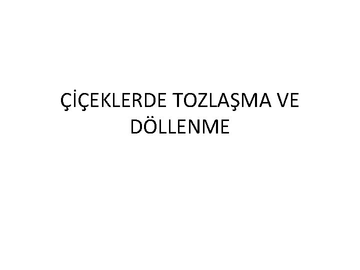 ÇİÇEKLERDE TOZLAŞMA VE DÖLLENME 