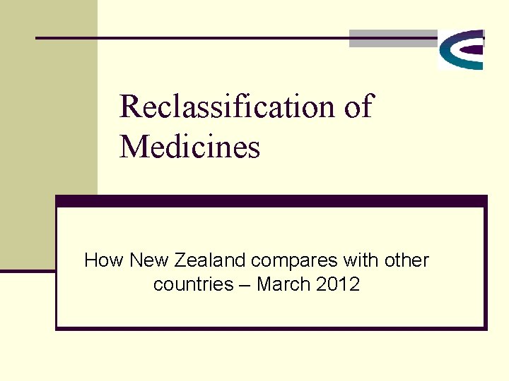 Reclassification of Medicines How New Zealand compares with other countries – March 2012 