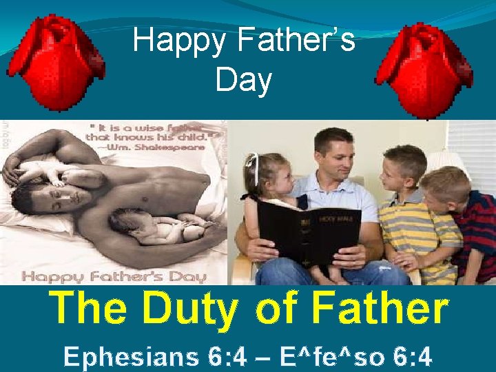 Happy Father’s Day The Duty of Father Ephesians 6: 4 – E^fe^so 6: 4