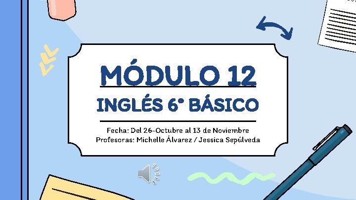 MÓDULO 12 INGLÉS 6° BÁSICO Fecha: Del 26 -Octubre al 13 de Noviembre Profesoras: