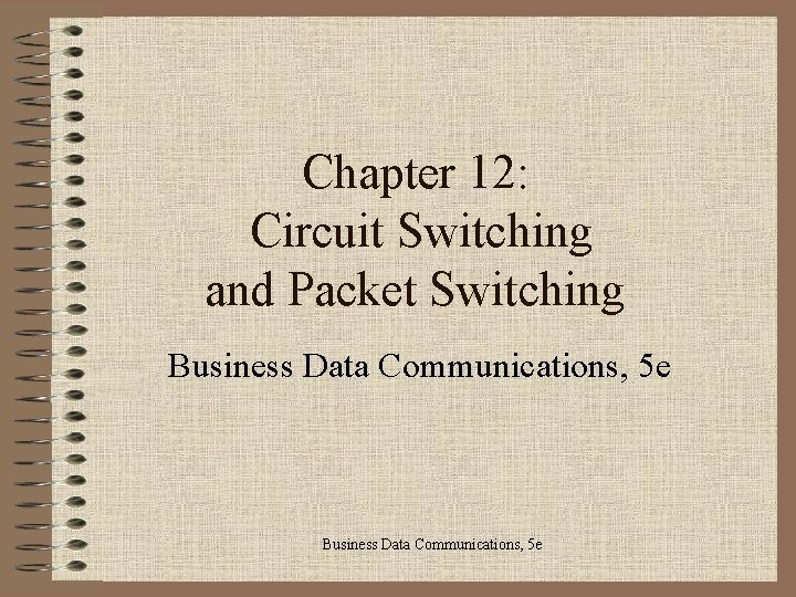 Chapter 12: Circuit Switching and Packet Switching Business Data Communications, 5 e 