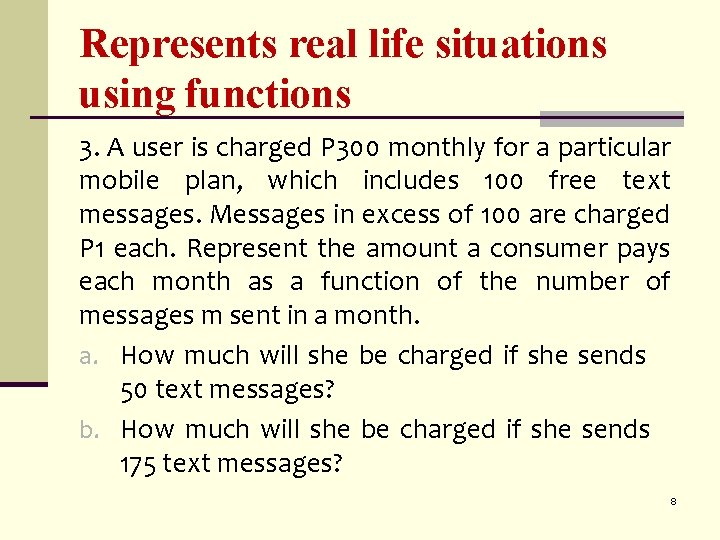 Represents real life situations using functions 3. A user is charged P 300 monthly