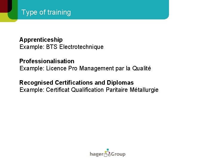 Type of training Apprenticeship Example: BTS Electrotechnique Professionalisation Example: Licence Pro Management par la