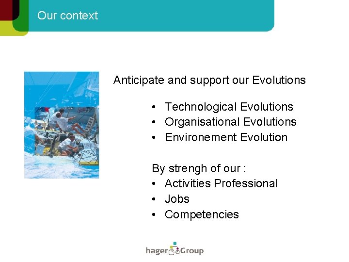 Our context Anticipate and support our Evolutions • Technological Evolutions • Organisational Evolutions •