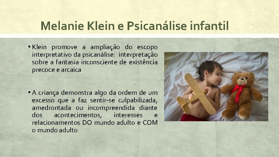 Melanie Klein e Psicanálise infantil ▪ Klein promove a ampliação do escopo interpretativo da