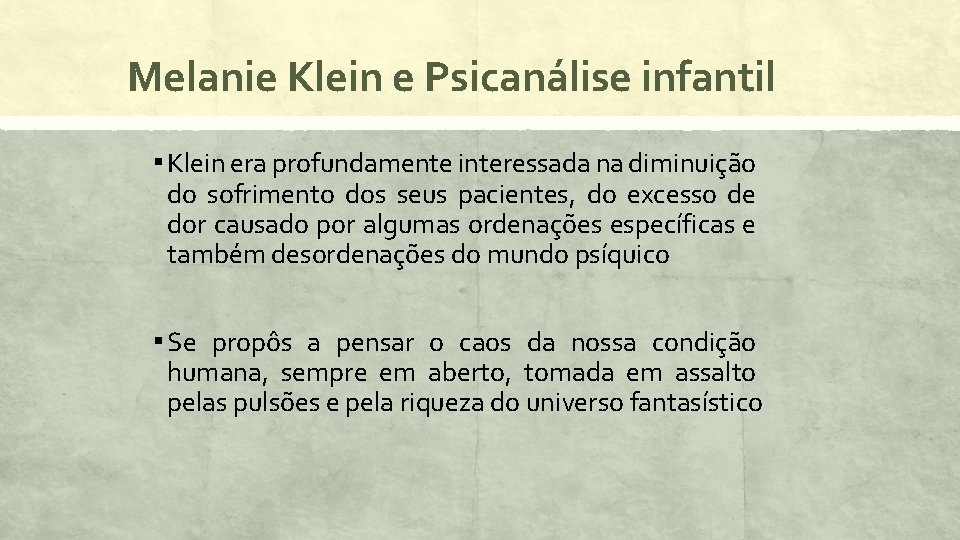 Melanie Klein e Psicanálise infantil ▪ Klein era profundamente interessada na diminuição do sofrimento