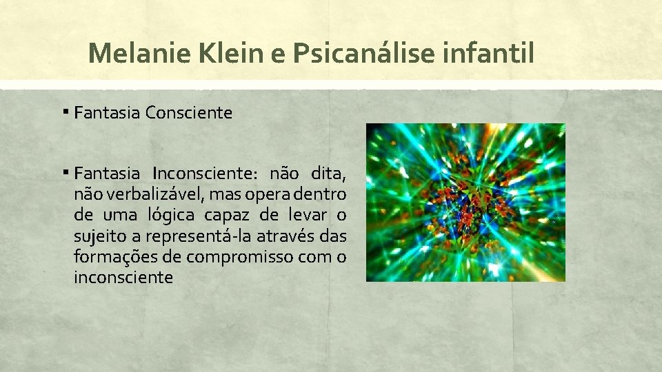 Melanie Klein e Psicanálise infantil ▪ Fantasia Consciente ▪ Fantasia Inconsciente: não dita, não