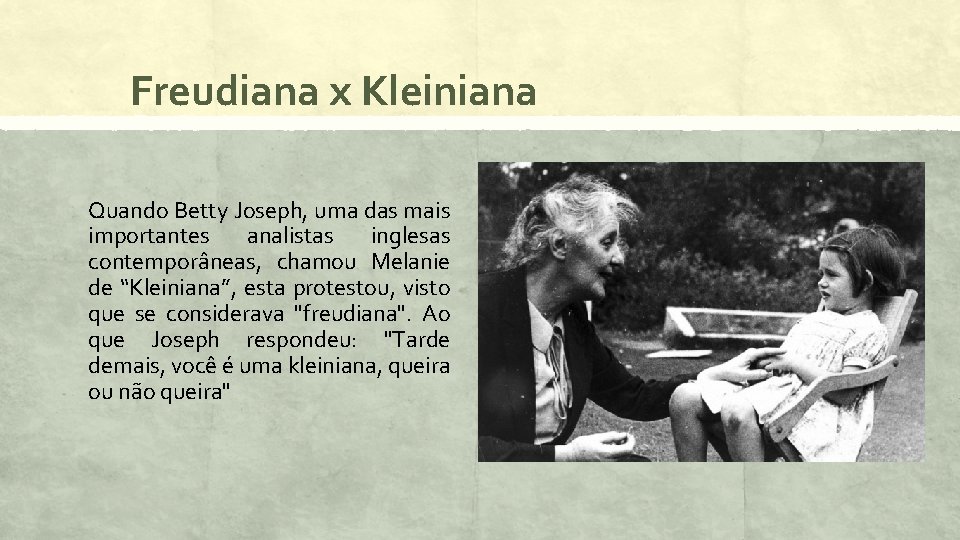 Freudiana x Kleiniana Quando Betty Joseph, uma das mais importantes analistas inglesas contemporâneas, chamou