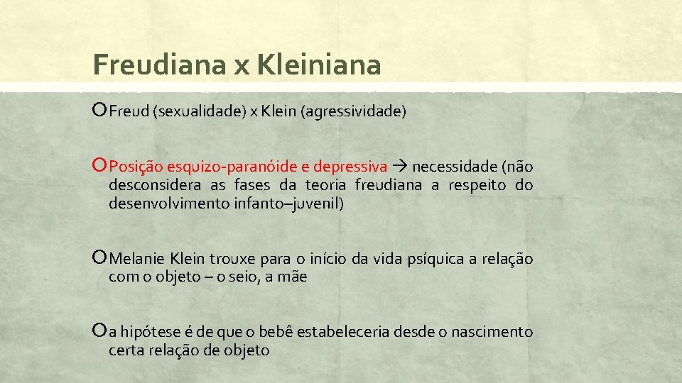 Freudiana x Kleiniana Freud (sexualidade) x Klein (agressividade) Posição esquizo-paranóide e depressiva necessidade (não