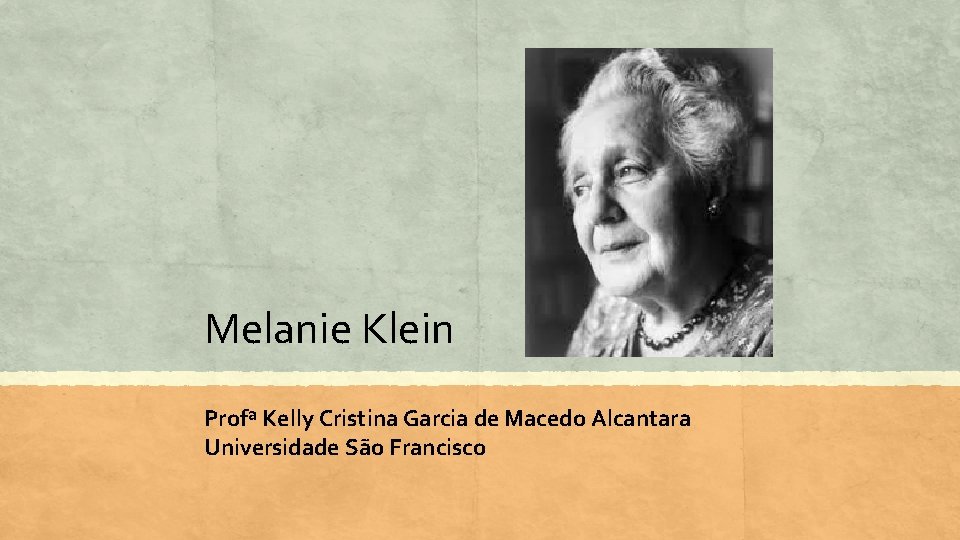 Melanie Klein Profª Kelly Cristina Garcia de Macedo Alcantara Universidade São Francisco 