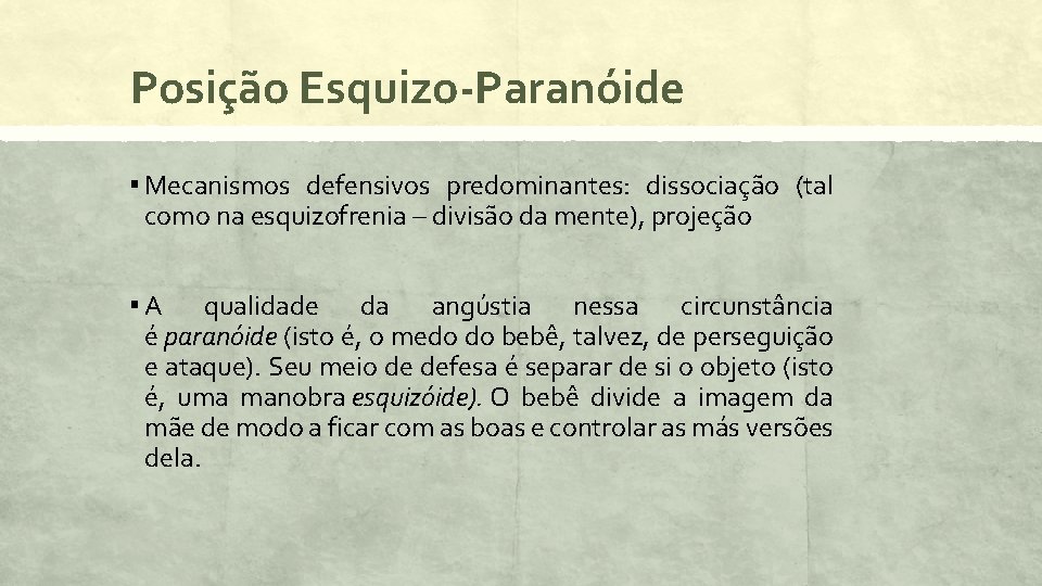 Posição Esquizo-Paranóide ▪ Mecanismos defensivos predominantes: dissociação (tal como na esquizofrenia – divisão da