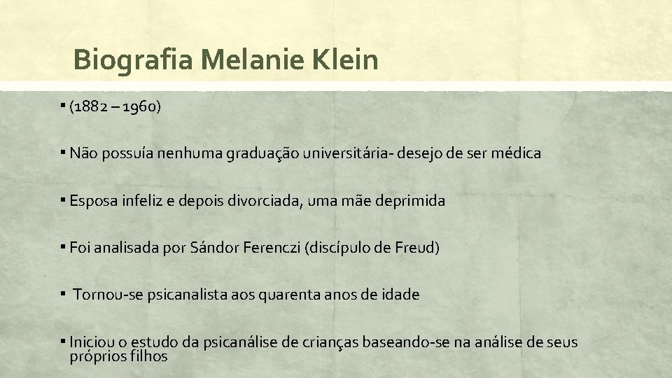 Biografia Melanie Klein ▪ (1882 – 1960) ▪ Não possuía nenhuma graduação universitária- desejo