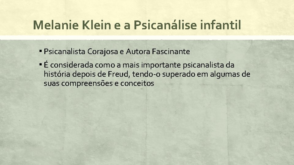 Melanie Klein e a Psicanálise infantil ▪ Psicanalista Corajosa e Autora Fascinante ▪ É