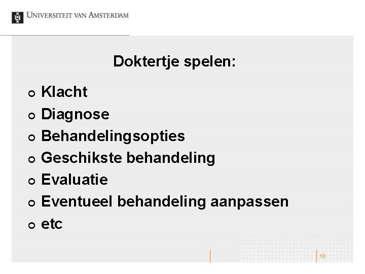 Doktertje spelen: ¢ ¢ ¢ ¢ Klacht Diagnose Behandelingsopties Geschikste behandeling Evaluatie Eventueel behandeling