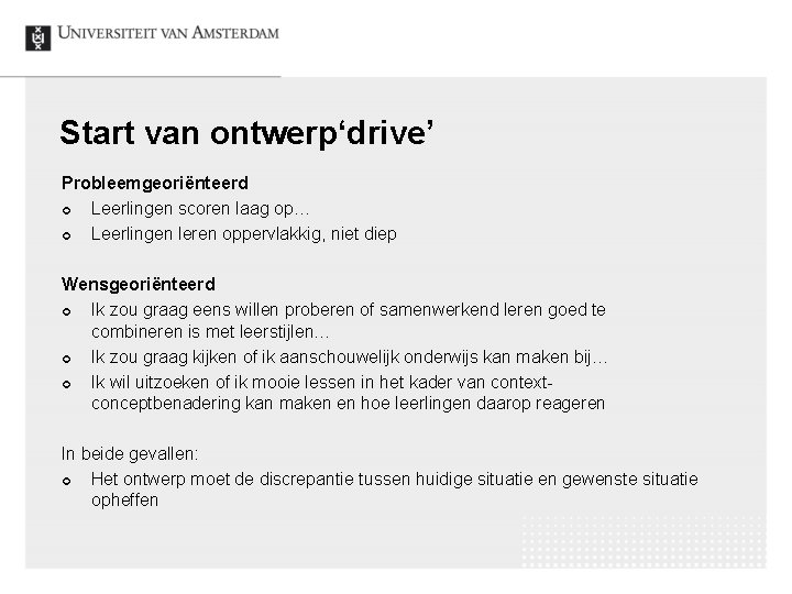 Start van ontwerp‘drive’ Probleemgeoriënteerd ¢ Leerlingen scoren laag op… ¢ Leerlingen leren oppervlakkig, niet