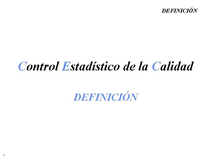 DEFINICIÓN Control Estadístico de la Calidad DEFINICIÓN 1 
