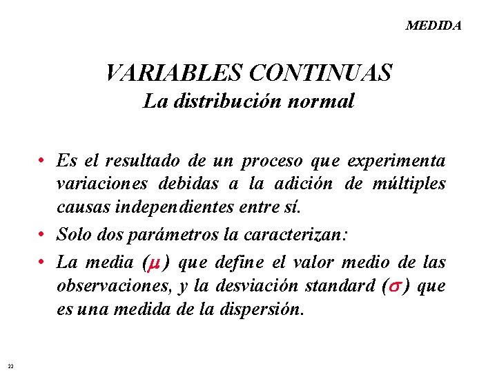 MEDIDA VARIABLES CONTINUAS La distribución normal • Es el resultado de un proceso que