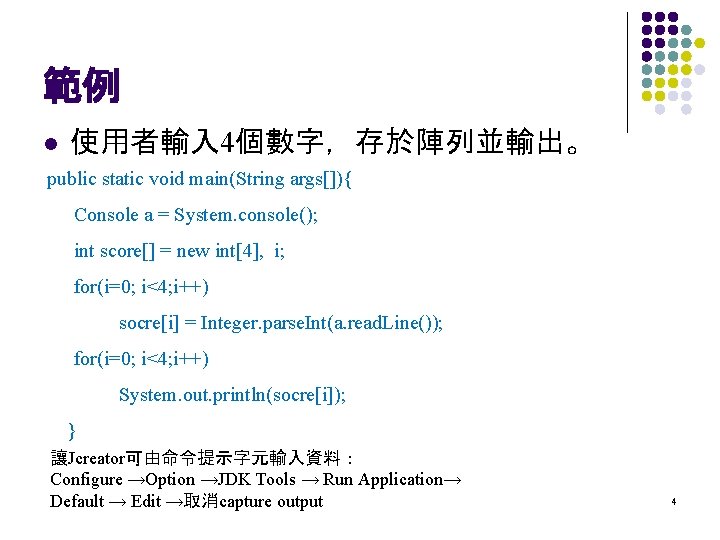 範例 l 使用者輸入 4個數字，存於陣列並輸出。 public static void main(String args[]){ Console a = System. console();