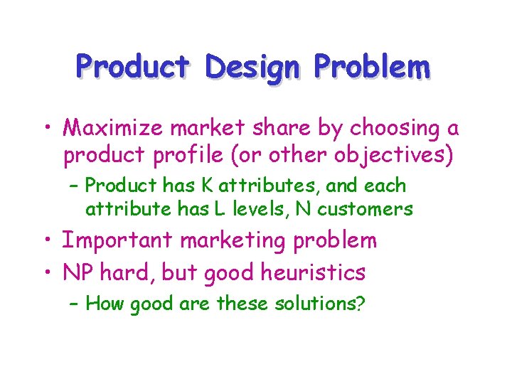 Product Design Problem • Maximize market share by choosing a product profile (or other