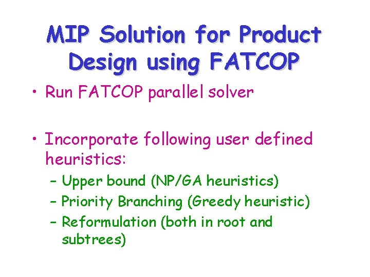 MIP Solution for Product Design using FATCOP • Run FATCOP parallel solver • Incorporate