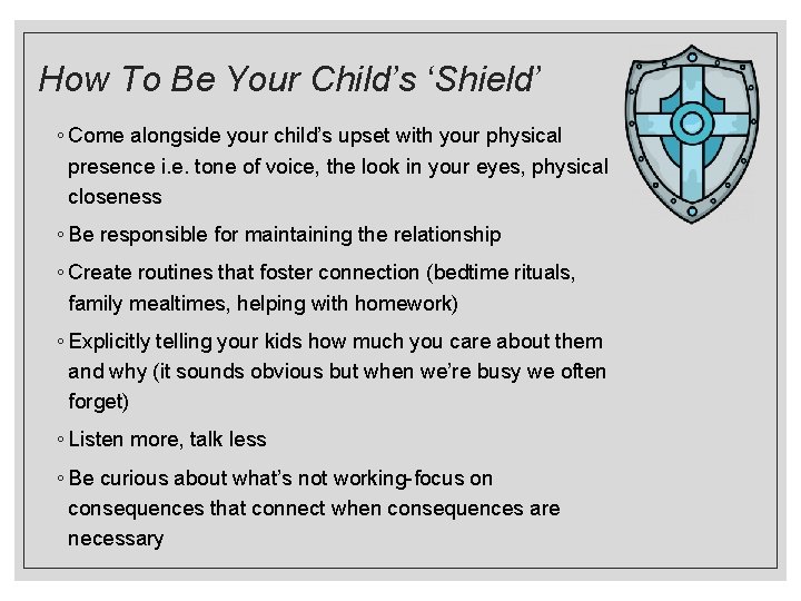 How To Be Your Child’s ‘Shield’ ◦ Come alongside your child’s upset with your