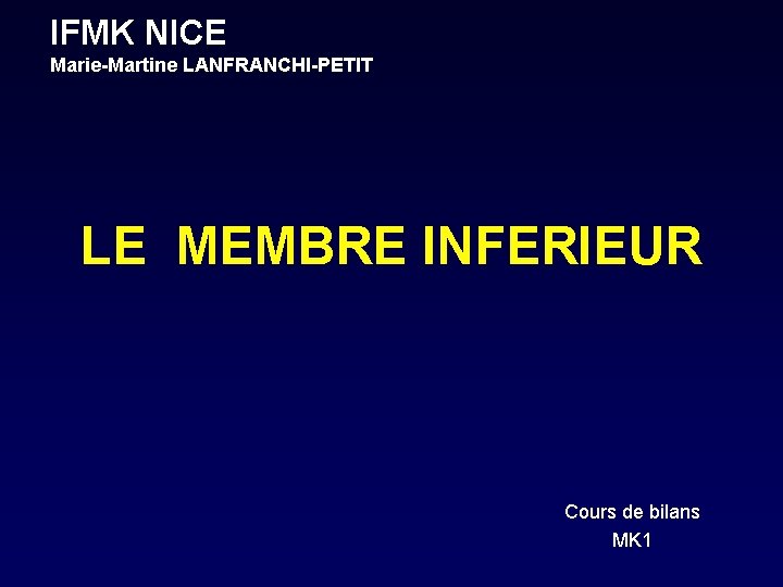 IFMK NICE Marie-Martine LANFRANCHI-PETIT LE MEMBRE INFERIEUR Cours de bilans MK 1 