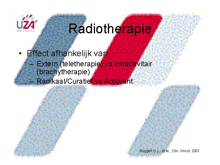 Radiotherapie • Effect afhankelijk van: – Extern (teletherapie) vs Intracavitair (brachytherapie) – Radikaal/Curatief vs