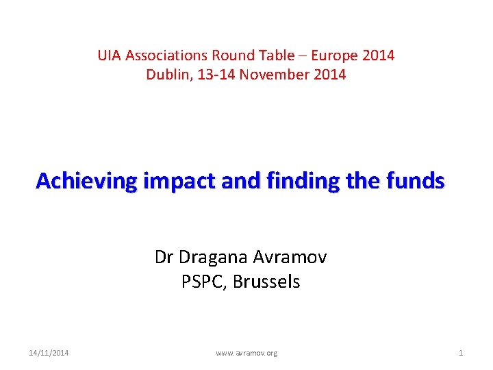 UIA Associations Round Table – Europe 2014 Dublin, 13 -14 November 2014 Achieving impact