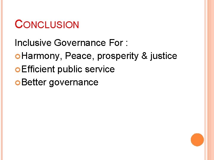 CONCLUSION Inclusive Governance For : Harmony, Peace, prosperity & justice Efficient public service Better