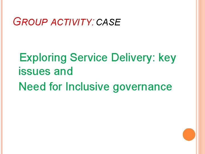 GROUP ACTIVITY: CASE Exploring Service Delivery: key issues and Need for Inclusive governance 