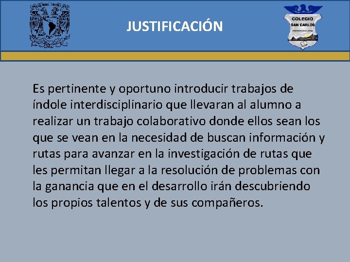 JUSTIFICACIÓN Es pertinente y oportuno introducir trabajos de índole interdisciplinario que llevaran al alumno