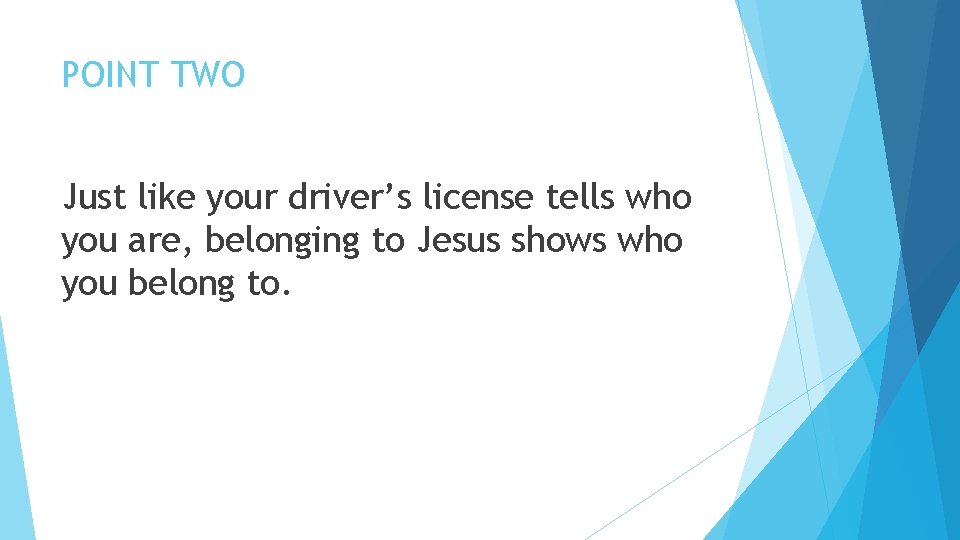 POINT TWO Just like your driver’s license tells who you are, belonging to Jesus