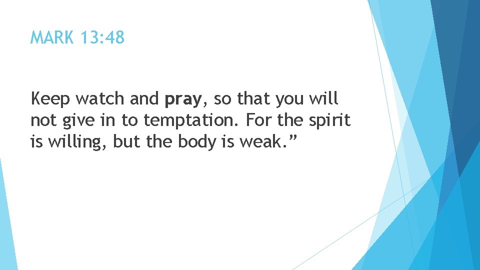 MARK 13: 48 Keep watch and pray, so that you will not give in