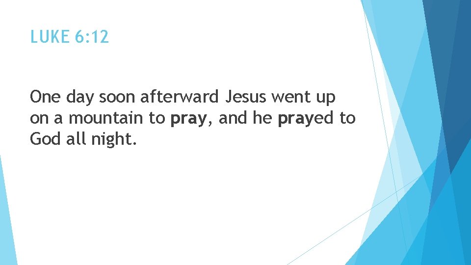 LUKE 6: 12 One day soon afterward Jesus went up on a mountain to