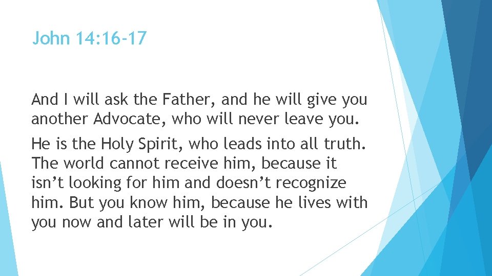 John 14: 16 -17 And I will ask the Father, and he will give