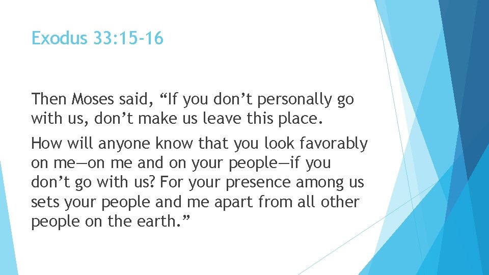 Exodus 33: 15 -16 Then Moses said, “If you don’t personally go with us,