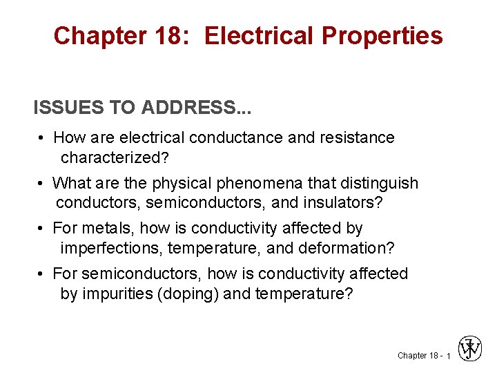 Chapter 18: Electrical Properties ISSUES TO ADDRESS. . . • How are electrical conductance